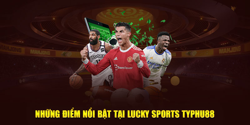 Những điểm nổi bật tại Lucky Sports Typhu88