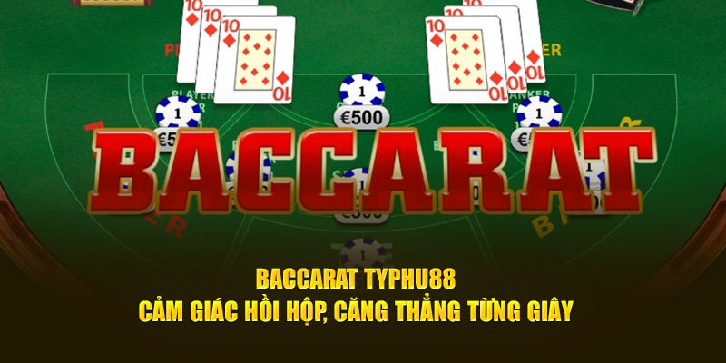 Baccarat Typhu88 cảm giác hồi hộp căng thẳng từng giây