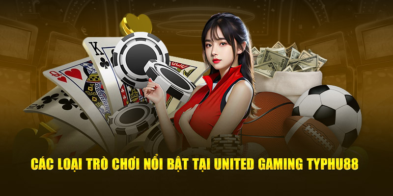 Các loại trò chơi nổi bật tại United Gaming Typhu88