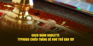 Cách đánh roulette typhu88 chiến thắng dễ dàng