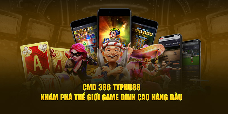 CMD 386 Typhu88 - khám phá thế giới game đỉnh cao hàng đầu