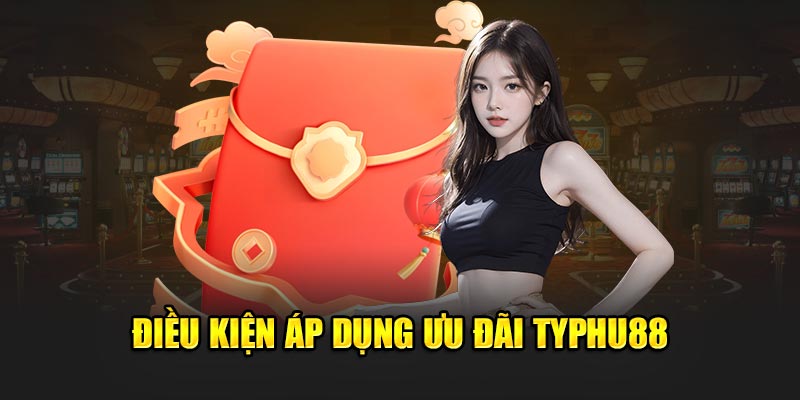 Điều kiện áp dụng ưu đãi Typhu88