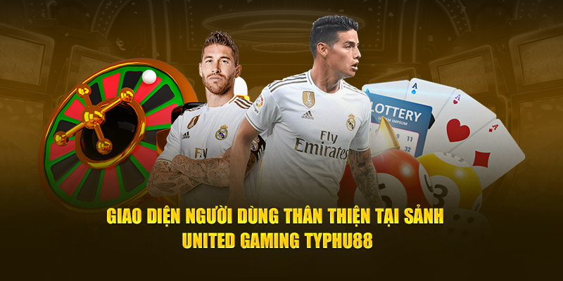 Giao diện người dùng thân thiện tại sảnh United Gaming Typhu88