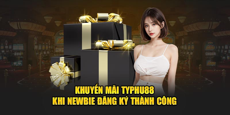 Khuyến mãi Typhu88 khi newbie đăng ký thành công