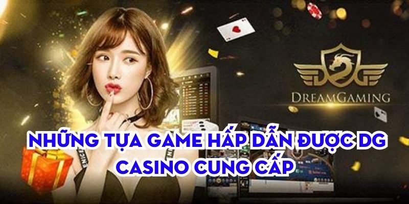 Những tựa game hấp dẫn được DG Casino cung cấp 